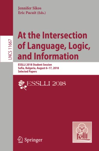 At the Intersection of Language, Logic, and Information: ESSLLI 2018 Student Session, Sofia, Bulgaria, August 6–17, 2018, Selected Papers (Lecture Notes in Computer Science, Band 11667)