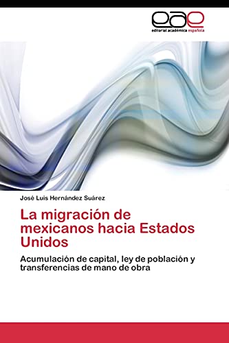 La migración de mexicanos hacia Estados Unidos: Acumulación de capital, ley de población y transferencias de mano de obra