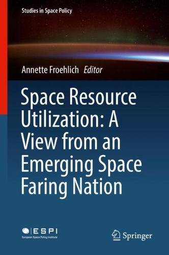 Space Resource Utilization: A View from an Emerging Space Faring Nation (Studies in Space Policy)