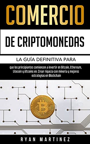 Comercio de criptomonedas: La guía definitiva para que los principiantes comiencen a invertir en Bitcoin, Ethereum, Litecoin y Altcoins en. Crear ... en Blockchain (Trading Life, Band 2)