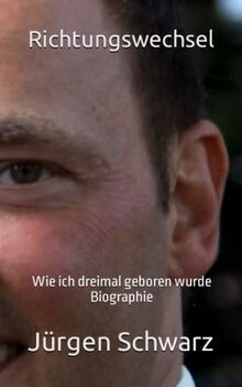 Richtungswechsel: Wie ich dreimal geboren wurde - Biographie