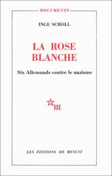 La rose blanche : six Allemands contre le nazisme