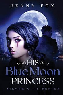 His Blue Moon Princess (The Silver City Series, Band 1)