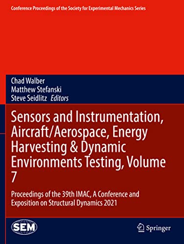 Sensors and Instrumentation, Aircraft/Aerospace, Energy Harvesting & Dynamic Environments Testing, Volume 7: Proceedings of the 39th IMAC, A ... Society for Experimental Mechanics Series)