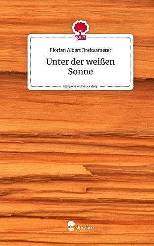 Unter der weißen Sonne. Life is a Story - story.one