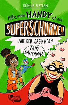 Hilfe, mein Handy ist ein Superschurke! Auf der Jagd nach Lady Ballerina! (Das Superschurken-Handy, Band 2)