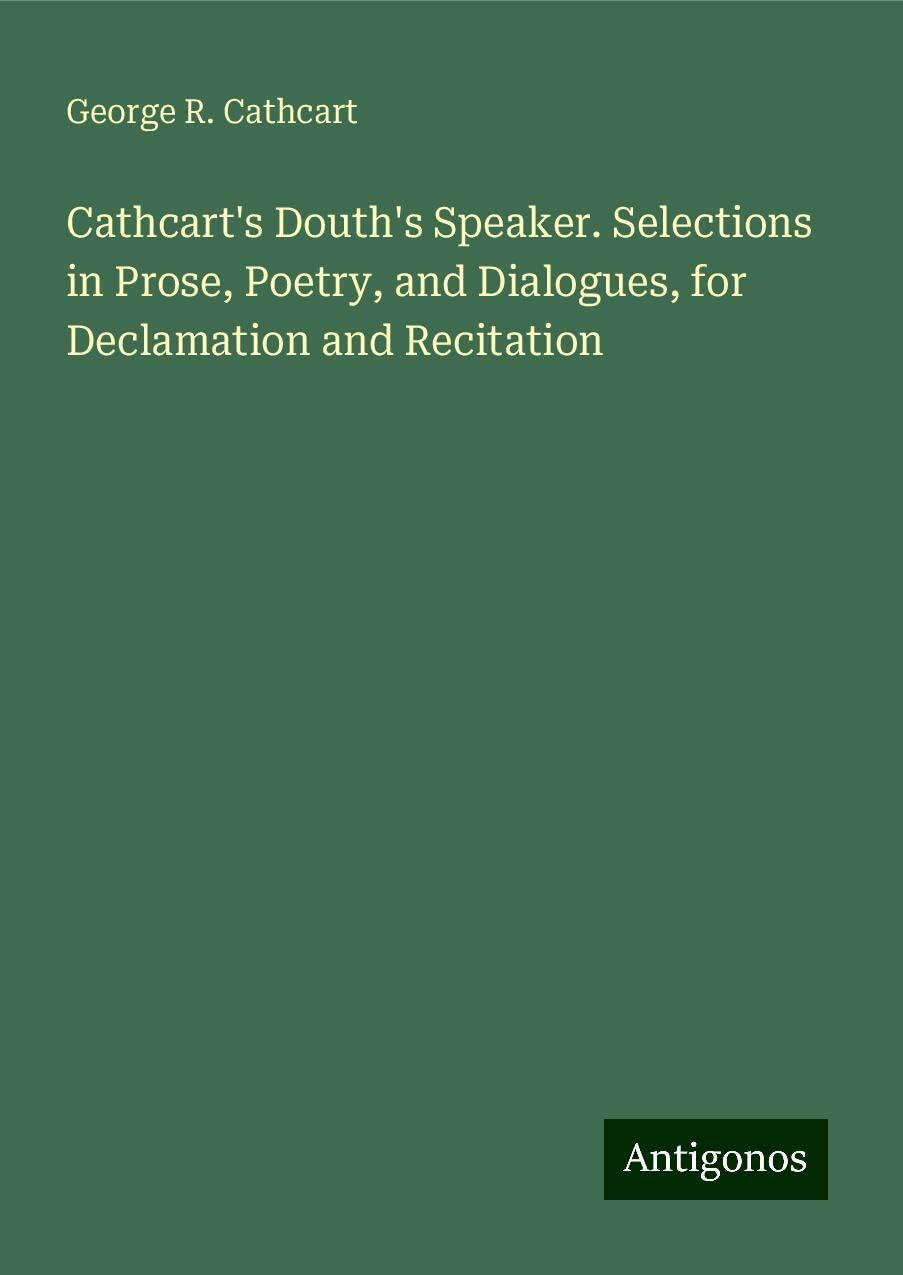 Cathcart's Douth's Speaker. Selections in Prose, Poetry, and Dialogues, for Declamation and Recitation