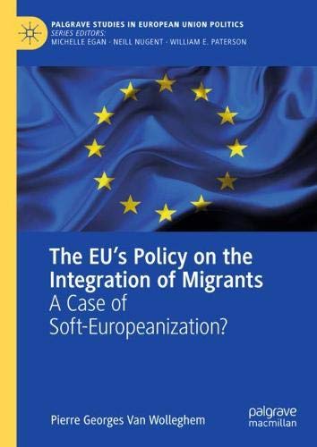 The EU’s Policy on the Integration of Migrants: A Case of Soft-Europeanization? (Palgrave Studies in European Union Politics)