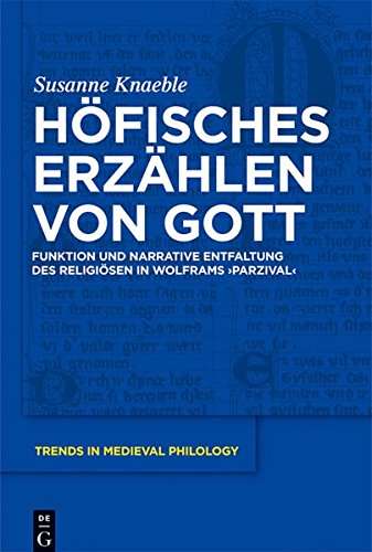 Höfisches Erzählen von Gott: Funktion und narrative Entfaltung des Religiösen in Wolframs 'Parzival' (Trends in Medieval Philology, Band 23)