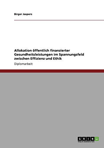 Allokation öffentlich finanzierter Gesundheitsleistungen im Spannungsfeld zwischen Effizienz und Ethik