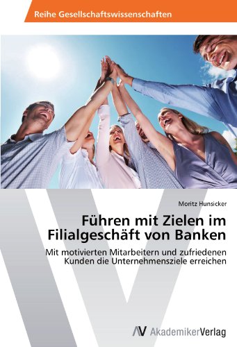Führen mit Zielen im Filialgeschäft von Banken: Mit motivierten Mitarbeitern und zufriedenen Kunden die Unternehmensziele erreichen