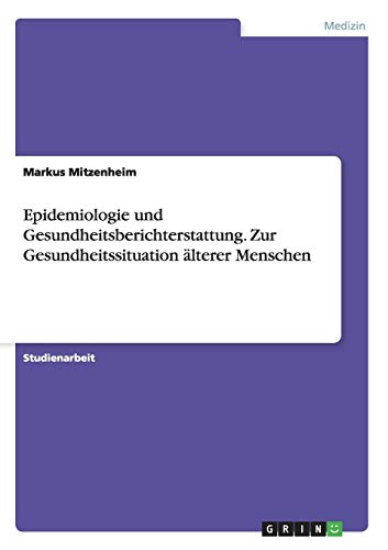 Epidemiologie und Gesundheitsberichterstattung. Zur Gesundheitssituation älterer Menschen