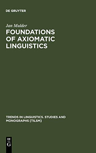 Foundations of Axiomatic Linguistics (Trends in Linguistics. Studies and Monographs [TiLSM], 40, Band 40)