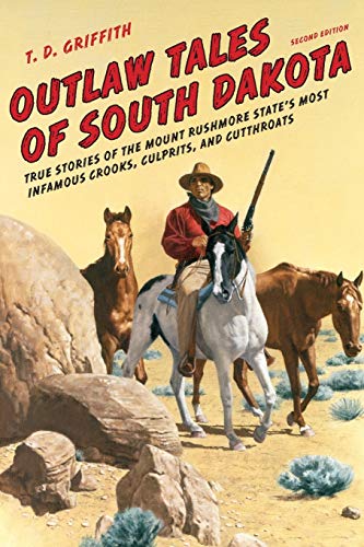 Outlaw Tales of South Dakota: True Stories of the Mount Rushmore State's Most Infamous Crooks, Culprits, and Cutthroats, Second Edition