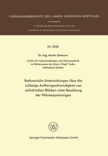 Rechnerische Untersuchungen über die zulässige Aufheizgeschwindigkeit von zylindrischen Blöcken unter Beachtung der Wärmespannungen (Forschungsberichte des Landes Nordrhein-Westfalen, 2338, Band 2338)