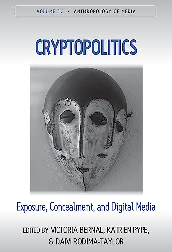 Cryptopolitics: Exposure, Concealment, and Digital Media (Anthropology of Media, 12)