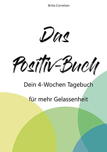 Das Positiv-Buch: Dein 4-Wochen Tagebuch für mehr Gelassenheit