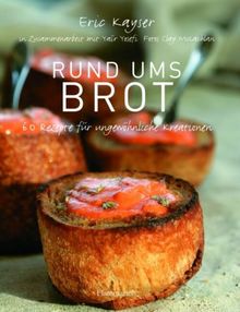 Rund ums Brot: 60 Rezepte für ungewöhnliche Kreationen