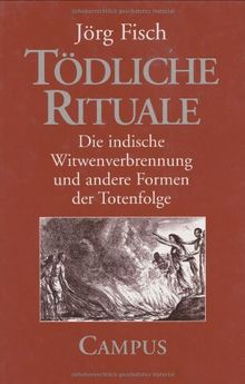 Tödliche Rituale: Die indische Witwenverbrennung und andere Formen der Totenfolge