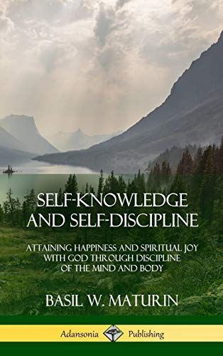 Self-Knowledge and Self-Discipline: Attaining Happiness and Spiritual Joy with God Through Discipline of the Mind and Body (Hardcover)