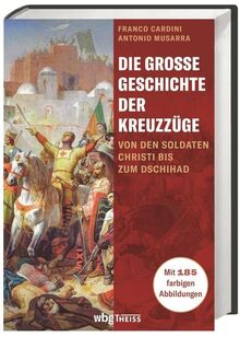 Die große Geschichte der Kreuzzüge. Von den Soldaten Christi bis zum Dschihad. Reich bebilderte Darstellung: von den religiös motivierten Kriegen im Mittelalter bis zu den Konflikten der Neuzeit.