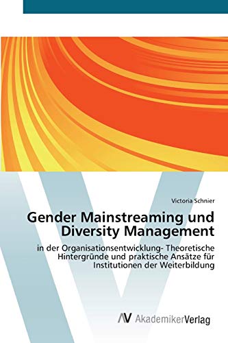 Gender Mainstreaming und Diversity Management: in der Organisationsentwicklung- Theoretische Hintergründe und praktische Ansätze für Institutionen der Weiterbildung
