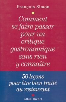 Comment se faire passer pour un critique gastronomique sans rien y connaître : 50 leçons pour être bien traité au restaurant