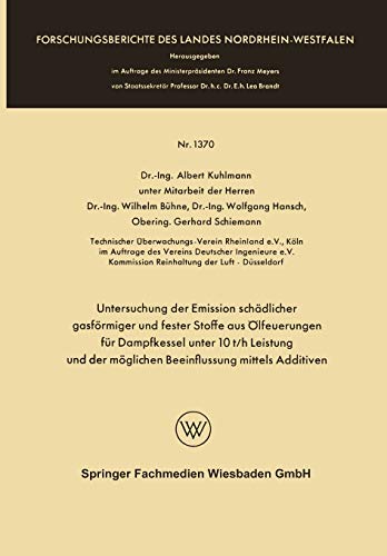 Untersuchung der Emission schädlicher gasförmiger und fester Stoffe aus Ölfeuerungen für Dampfkessel unter 10 t/h Leistung und der möglichen ... Landes Nordrhein-Westfalen, 1370, Band 1370)