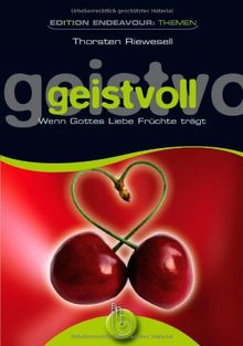 Geistvoll: Wenn Gottes Liebe Früchte trägt. Edition Endeavour Themen