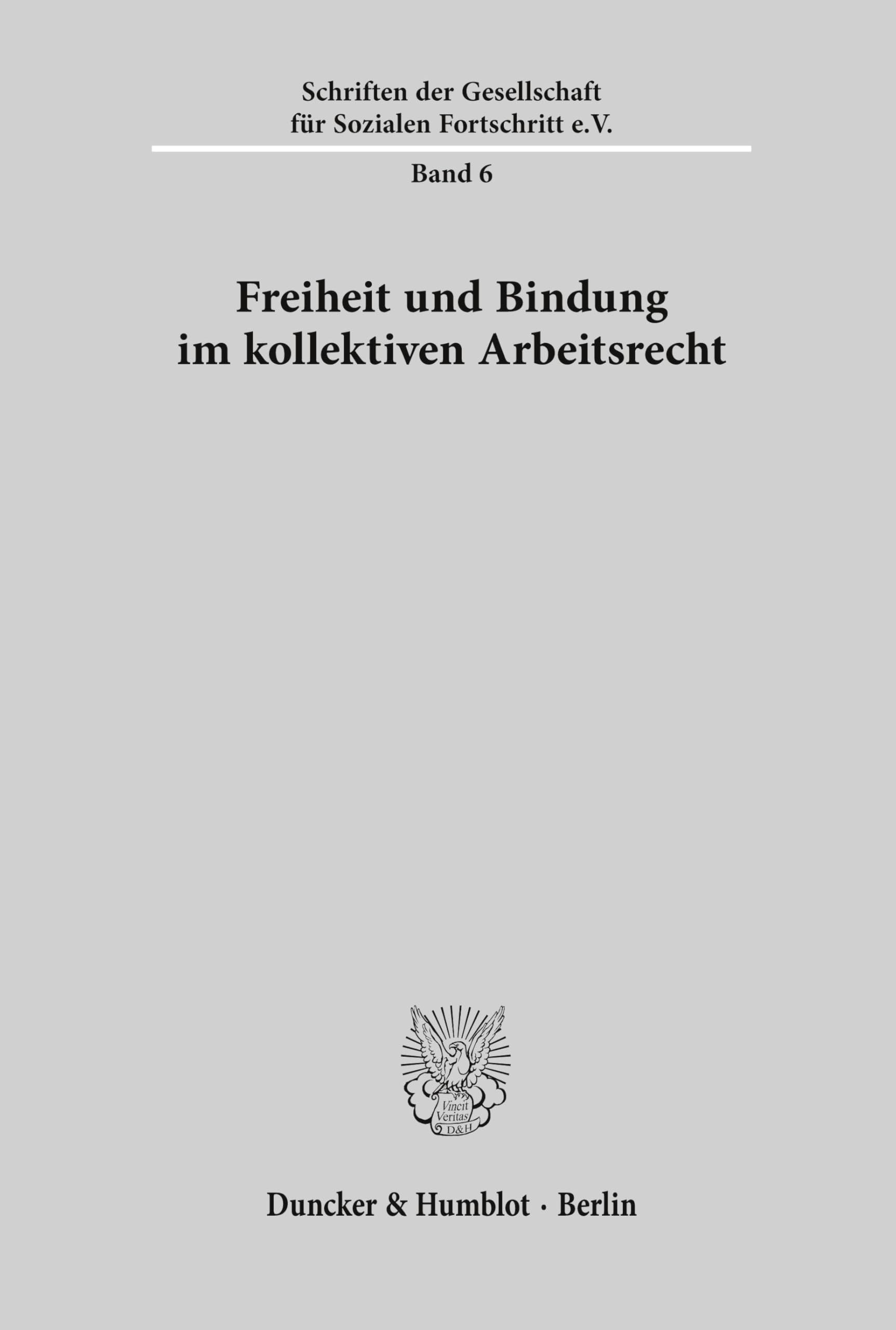 Freiheit und Bindung im kollektiven Arbeitsrecht.: Jahresversammlung der Gesellschaft für Sozialen Fortschritt e. V., Bonn 1957. Schriftltg.: Albert ... für Sozialen Fortschritt e. V., Band 6)