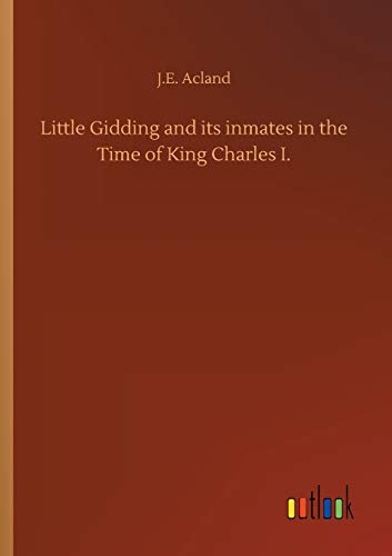Little Gidding and its inmates in the Time of King Charles I.