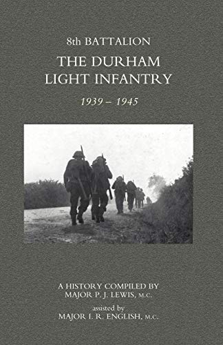 8th Battalion The Durham Light Infantry 1939-1945: 8Th Battalion The Durham Light Infantry 1939-1945