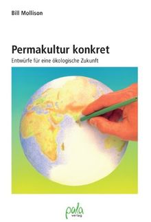 Permakultur konkret. Entwürfe für eine ökologische Zukunft