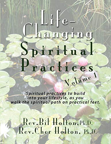 Life-Changing Spiritual Practices, Volume 1: Individual Spiritual Practices to build into your lifestyle, as you walk the spiritual path on practical feet