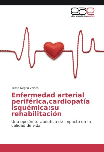 Enfermedad arterial periférica,cardiopatía isquémica:su rehabilitación: Una opción terapéutica de impacto en la calidad de vida