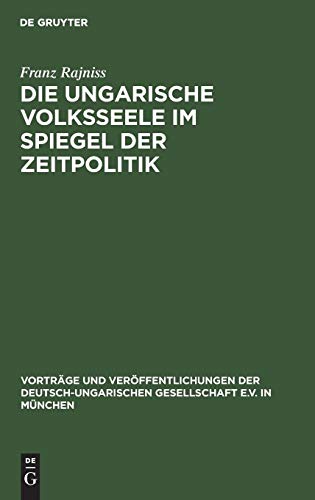 Die ungarische Volksseele im Spiegel der Zeitpolitik (Vorträge und Veröffentlichungen der Deutsch-Ungarischen Gesellschaft e.V. in München)