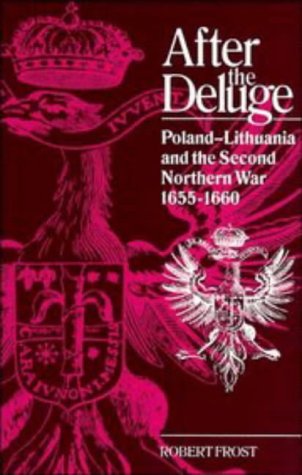 After the Deluge: Poland-Lithuania and the Second Northern War, 1655–1660 (Cambridge Studies in Early Modern History)