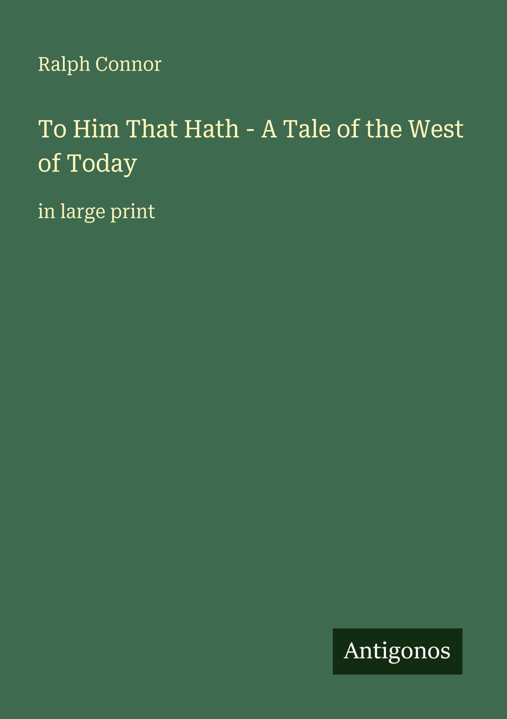 To Him That Hath - A Tale of the West of Today: in large print