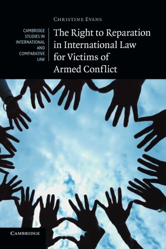 The Right to Reparation in International Law for Victims of Armed Conflict (Cambridge Studies in International and Comparative Law, Band 91)