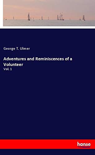 Adventures and Reminiscences of a Volunteer: Vol. 1