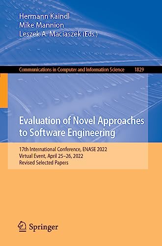 Evaluation of Novel Approaches to Software Engineering: 17th International Conference, ENASE 2022, Virtual Event, April 25–26, 2022, Revised Selected ... and Information Science, 1829, Band 1829)