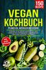 Vegan Kochbuch – Pflanzlich, natürlich und gesund: 150 Rezepte für eine gesunde vegetarische und vegane Ernährung! Inkl. Ernährungsratgeber zum Einstieg in die vegane Küche und 14 Tage Ernährungsplan