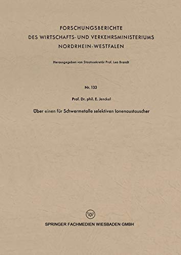 Über Einen für Schwermetalle Selektiven Ionenaustauscher (Forschungsberichte des Wirtschafts- und Verkehrsministeriums Nordrhein-Westfalen) (German ... Nordrhein-Westfalen, 133, Band 133)