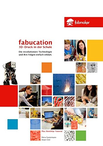 Fabucation. 3D-Druck in der Schule.: Die revolutionäre Technologie und ihre Folgen einfach erklärt.