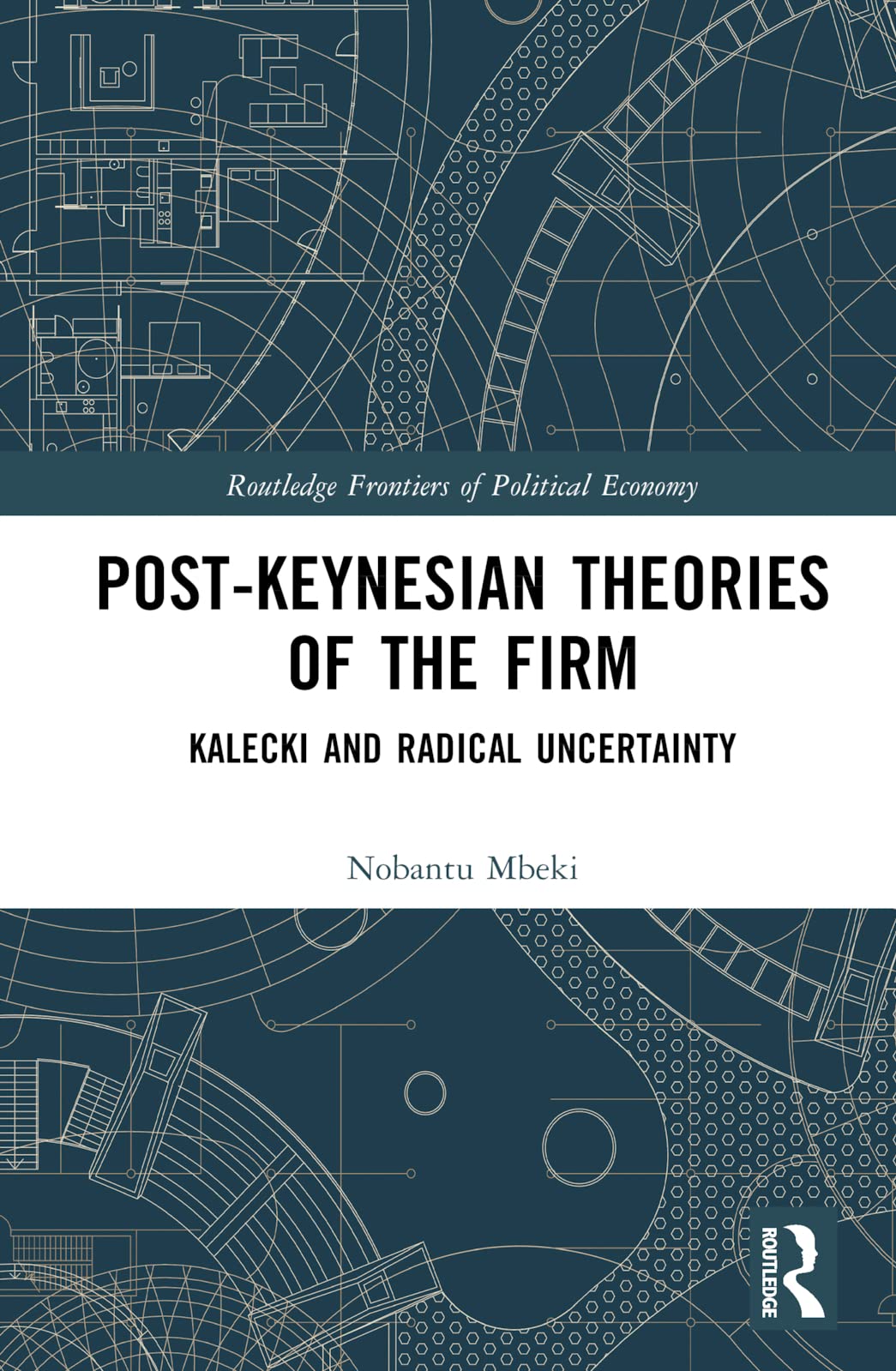 Post-Keynesian Theories of the Firm: Kalecki and Radical Uncertainty (Routledge Frontiers of Political Economy)