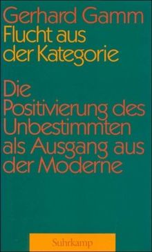 Flucht aus der Kategorie: Die Positivierung des Unbestimmten als Ausgang der Moderne