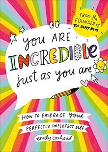 You Are Incredible Just As You Are: How to Embrace Your Perfectly Imperfect Self