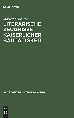 Literarische Zeugnisse kaiserlicher Bautätigkeit: Eine Studie zu Baumaßnahmen in Städten des Römischen Reiches während des Prinzipats (Beiträge zur Altertumskunde, 91, Band 91)