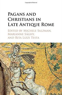 Pagans and Christians in Late Antique Rome: Conflict, Competition, and Coexistence in the Fourth Century (The Wiles Lectures)