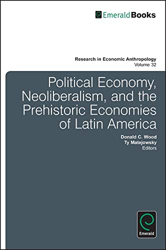 Political Economy, Neoliberalism, and the Prehistoric Economies of Latin America (RESEARCH IN ECONOMIC ANTHROPOLOGY, 32, Band 32)